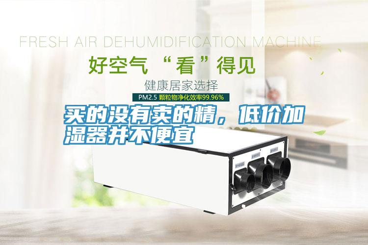 買的沒有賣的精，低價加濕器并不便宜