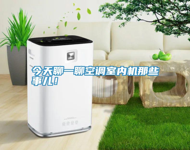 今天聊一聊空調(diào)室內(nèi)機那些事兒！