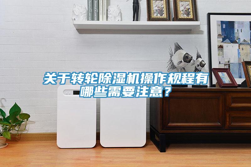 關(guān)于轉(zhuǎn)輪除濕機操作規(guī)程有哪些需要注意？