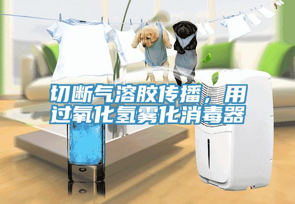 切斷氣溶膠傳播，用過(guò)氧化氫霧化消毒器