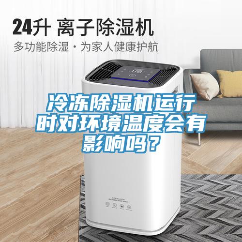 冷凍除濕機(jī)運(yùn)行時對環(huán)境溫度會有影響嗎？