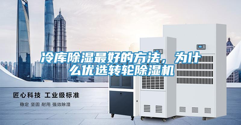 冷庫除濕最好的方法，為什么優(yōu)選轉(zhuǎn)輪除濕機(jī)