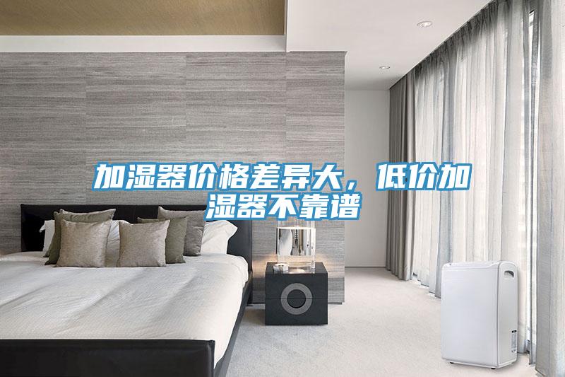 加濕器價(jià)格差異大，低價(jià)加濕器不靠譜