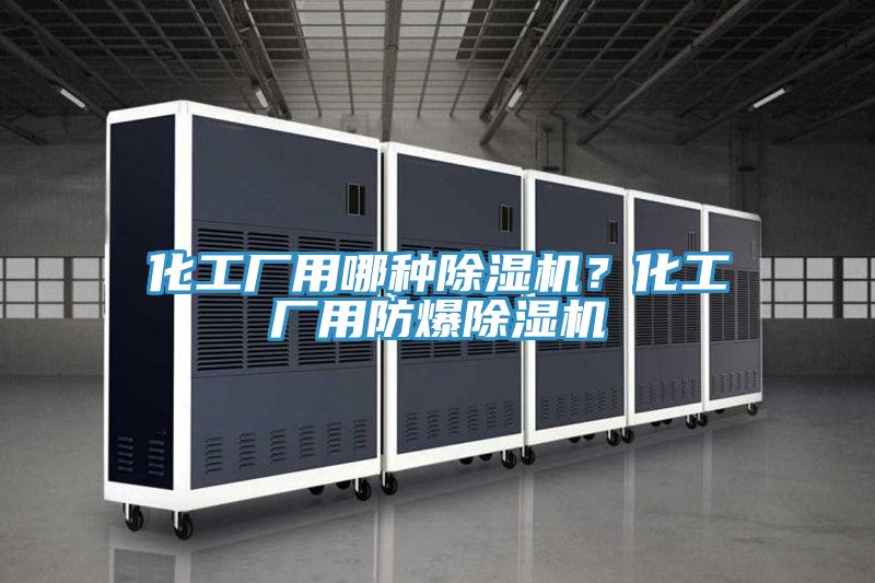 化工廠用哪種除濕機(jī)？化工廠用防爆除濕機(jī)