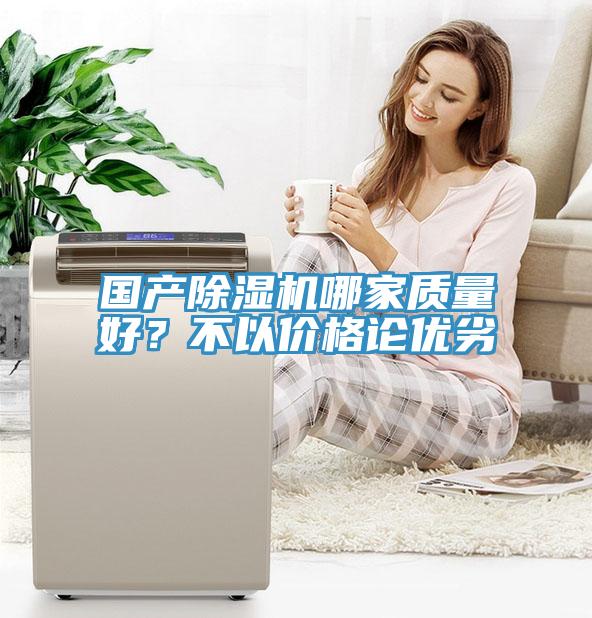 國產(chǎn)除濕機哪家質(zhì)量好？不以價格論優(yōu)劣