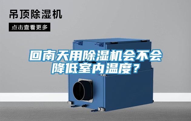 回南天用除濕機(jī)會(huì)不會(huì)降低室內(nèi)溫度？