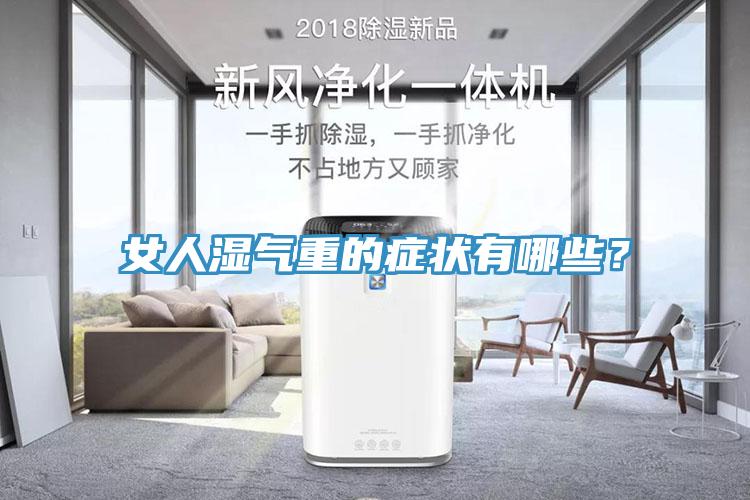 女人濕氣重的癥狀有哪些？