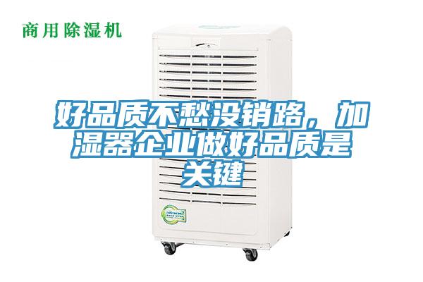好品質(zhì)不愁沒銷路，加濕器企業(yè)做好品質(zhì)是關(guān)鍵