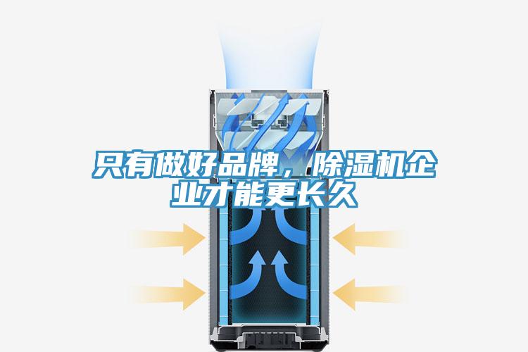 只有做好品牌，除濕機(jī)企業(yè)才能更長(zhǎng)久