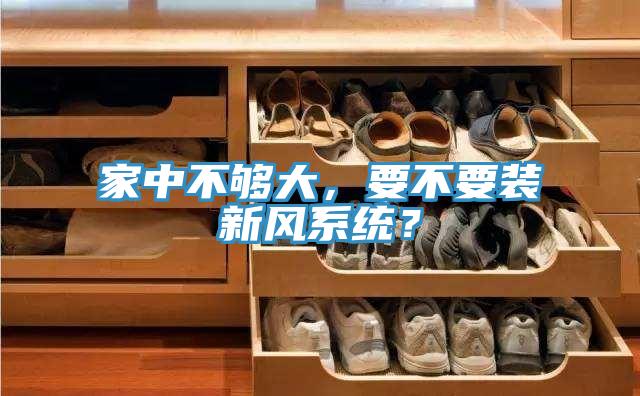 家中不夠大，要不要裝新風(fēng)系統(tǒng)？