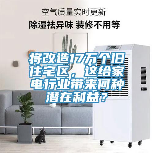 將改造17萬(wàn)個(gè)舊住宅區(qū)，這給家電行業(yè)帶來(lái)何種潛在利益？