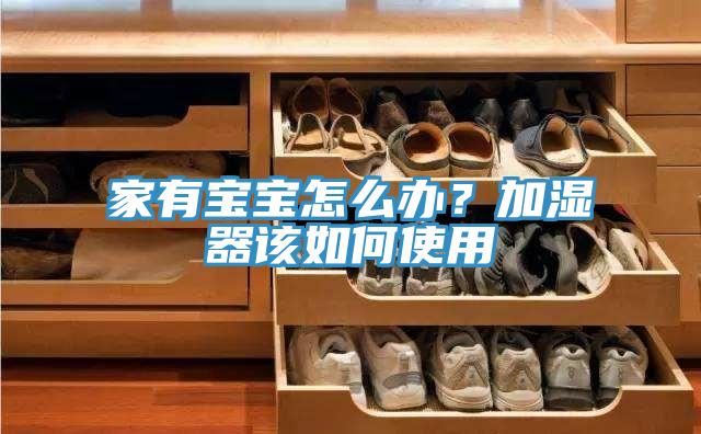 家有寶寶怎么辦？加濕器該如何使用