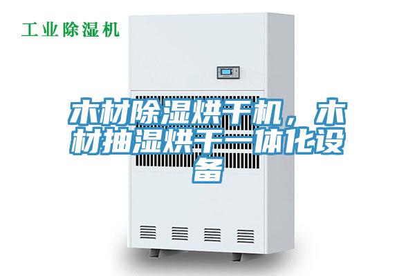 木材除濕烘干機(jī)，木材抽濕烘干一體化設(shè)備