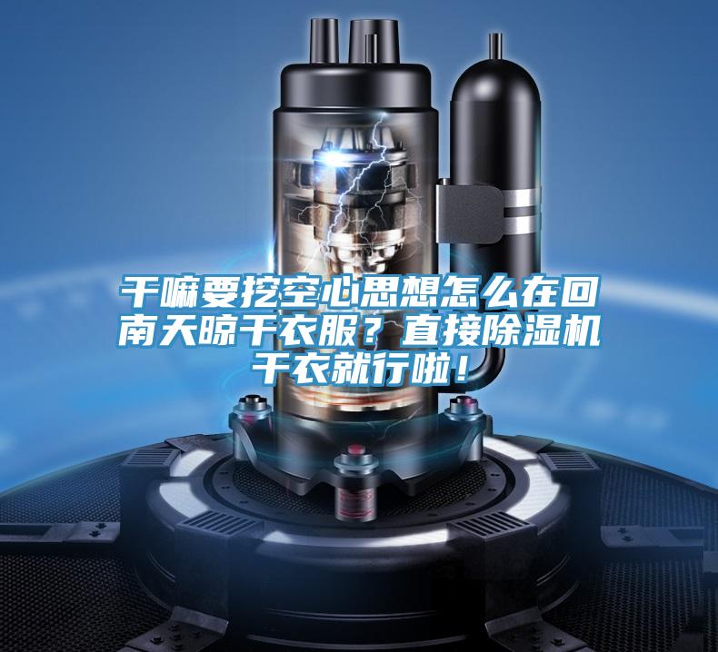 干嘛要挖空心思想怎么在回南天晾干衣服？直接除濕機(jī)干衣就行啦！