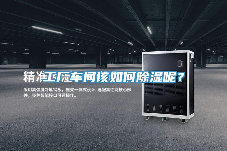工廠車間該如何除濕呢？