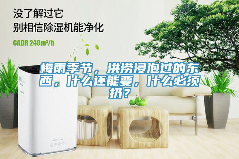 梅雨季節(jié)，洪澇浸泡過的東西，什么還能要，什么必須扔？
