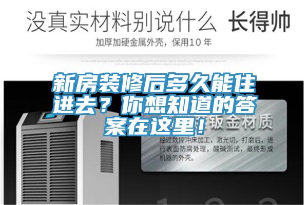 新房裝修后多久能住進去？你想知道的答案在這里！