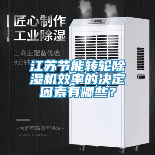 江蘇節(jié)能轉(zhuǎn)輪除濕機(jī)效率的決定因素有哪些？