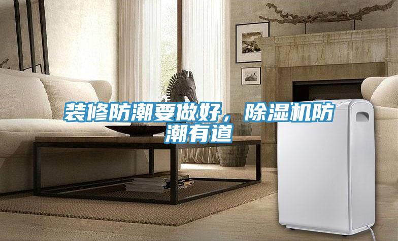 裝修防潮要做好，除濕機(jī)防潮有道