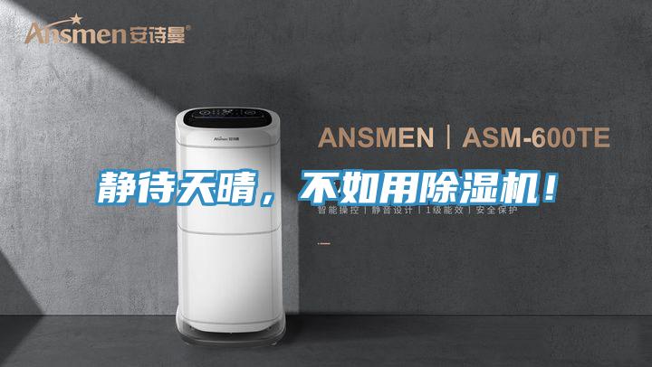 靜待天晴，不如用除濕機(jī)！