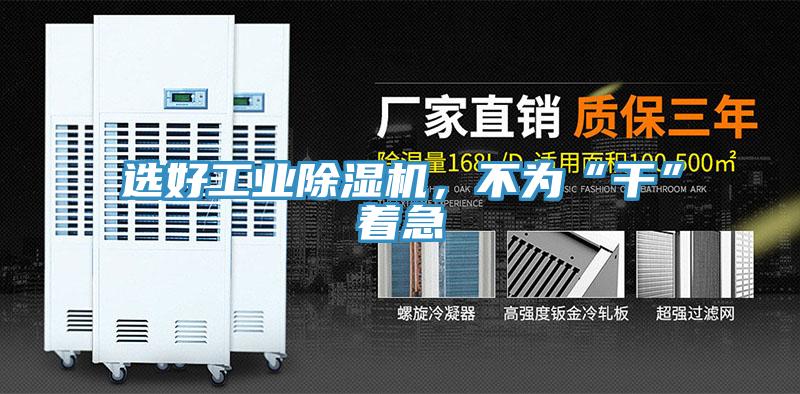 選好工業除濕機，不為“干”著急