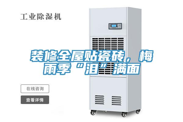 裝修全屋貼瓷磚，梅雨季“淚”滿面