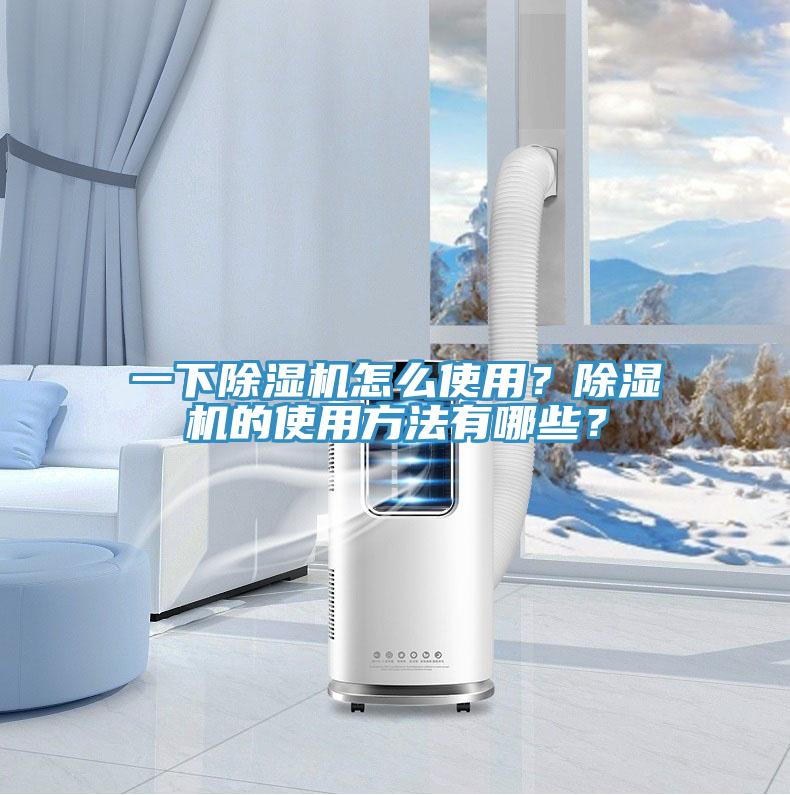 一下除濕機(jī)怎么使用？除濕機(jī)的使用方法有哪些？