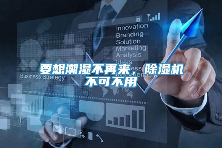 要想潮濕不再來，除濕機(jī)不可不用