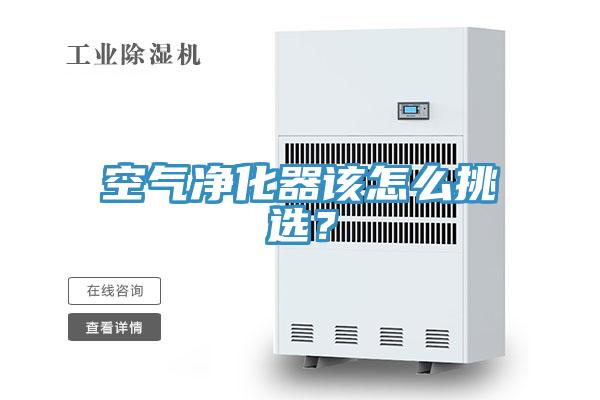 空氣凈化器該怎么挑選？