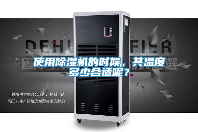 使用除濕機(jī)的時候，其溫度多少合適呢？