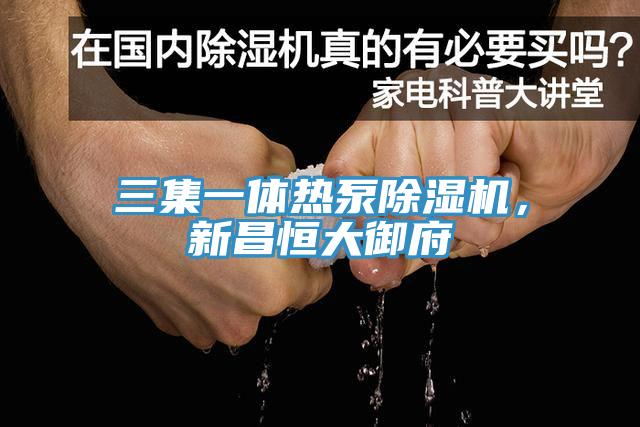 三集一體熱泵除濕機，新昌恒大御府