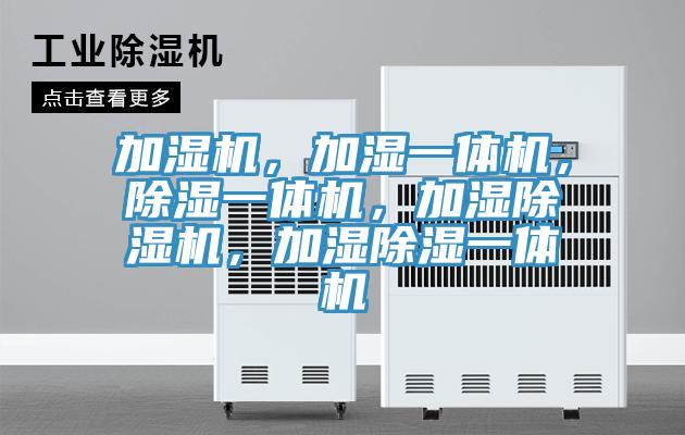 加濕機(jī)，加濕一體機(jī)，除濕一體機(jī)，加濕除濕機(jī)，加濕除濕一體機(jī)