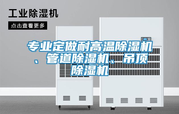 專業(yè)定做耐高溫除濕機(jī)、管道除濕機(jī)、吊頂除濕機(jī)