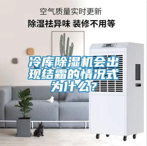 冷庫(kù)除濕機(jī)會(huì)出現(xiàn)結(jié)霜的情況式為什么？