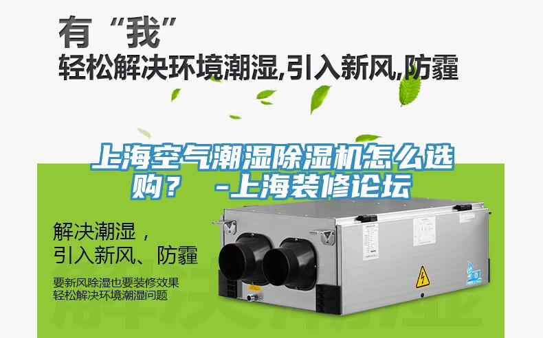 上海空氣潮濕除濕機(jī)怎么選購(gòu)？ -上海裝修論壇