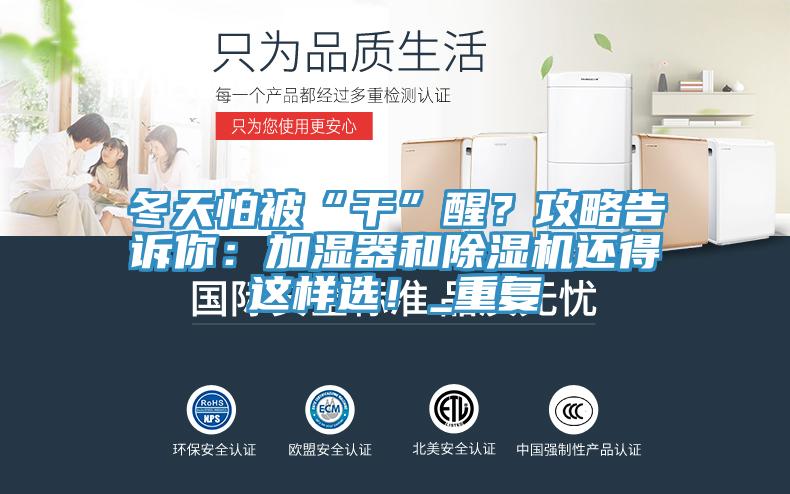 冬天怕被“干”醒？攻略告訴你：加濕器和除濕機還得這樣選！_重復(fù)