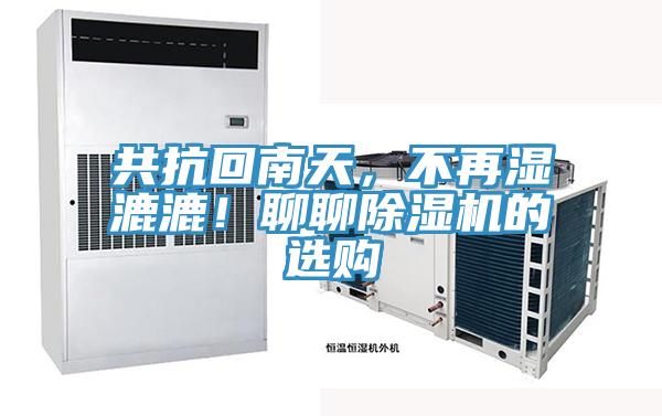 共抗回南天，不再濕漉漉！聊聊除濕機(jī)的選購