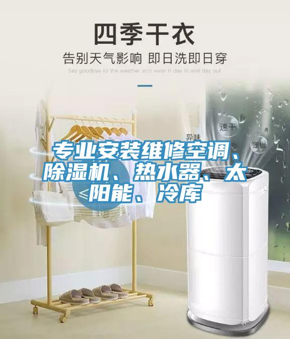 專業(yè)安裝維修空調(diào)、除濕機(jī)、熱水器、太陽(yáng)能、冷庫(kù)