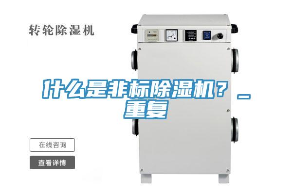 什么是非標(biāo)除濕機(jī)？_重復(fù)