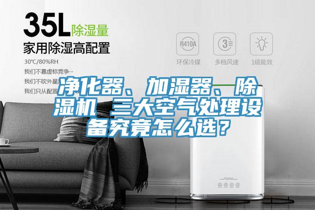 凈化器、加濕器、除濕機 三大空氣處理設(shè)備究竟怎么選？