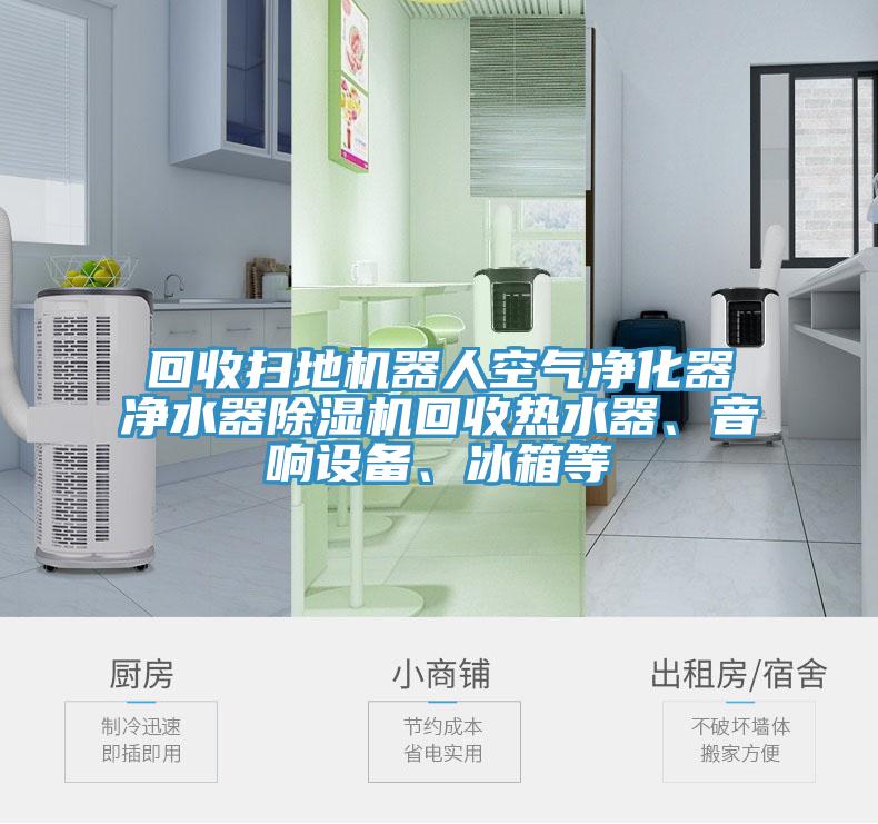 回收掃地機(jī)器人空氣凈化器凈水器除濕機(jī)回收熱水器、音響設(shè)備、冰箱等