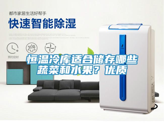 恒溫冷庫適合儲(chǔ)存哪些蔬菜和水果？優(yōu)質(zhì)