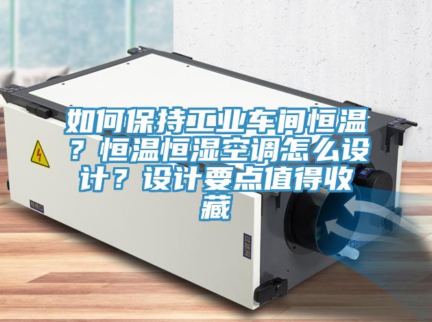 如何保持工業(yè)車間恒溫？恒溫恒濕空調(diào)怎么設計？設計要點值得收藏