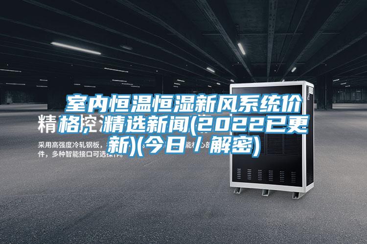 室內恒溫恒濕新風系統價格，精選新聞(2022已更新)(今日／解密)