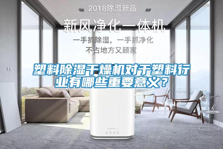 塑料除濕干燥機對于塑料行業有哪些重要意義？