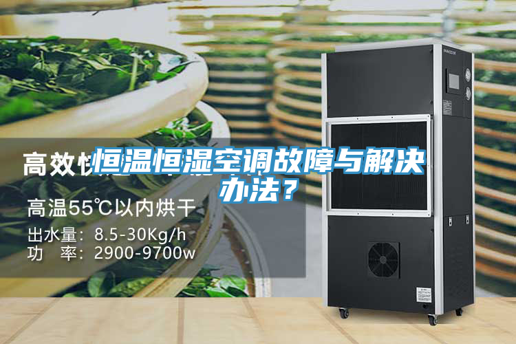 恒溫恒濕空調(diào)故障與解決辦法？