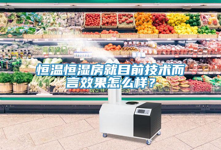 恒溫恒濕房就目前技術(shù)而言效果怎么樣？