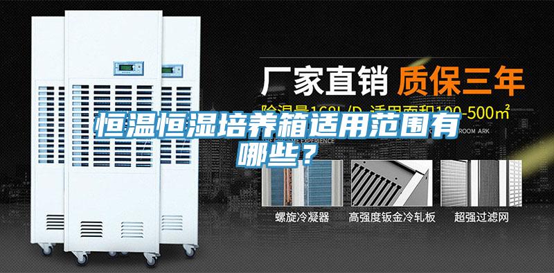 恒溫恒濕培養(yǎng)箱適用范圍有哪些？