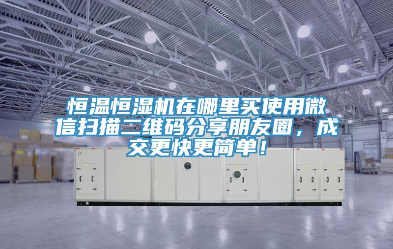 恒溫恒濕機在哪里買使用微信掃描二維碼分享朋友圈，成交更快更簡單！
