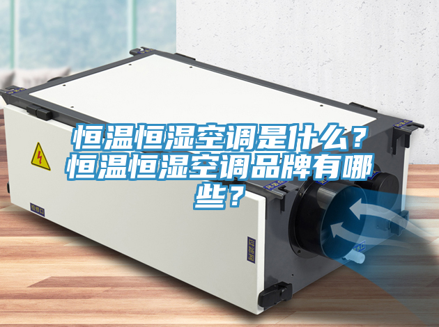 恒溫恒濕空調(diào)是什么？恒溫恒濕空調(diào)品牌有哪些？